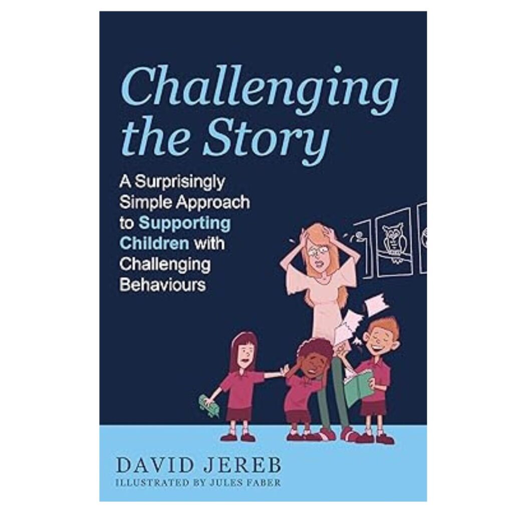 Challenging The Story: A Surprisingly Simple Approach to Supporting Children with Challenging Behaviours By David Jereb